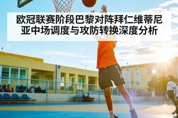 欧冠联赛阶段巴黎对阵拜仁维蒂尼亚中场调度与攻防转换深度分析