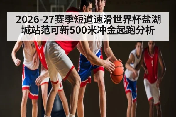 2026-27赛季短道速滑世界杯盐湖城站范可新500米冲金起跑分析